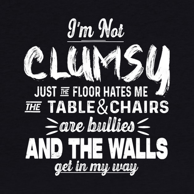 I'm Not Clumsy Just The Floor Hates Me Funny by Brodrick Arlette Store